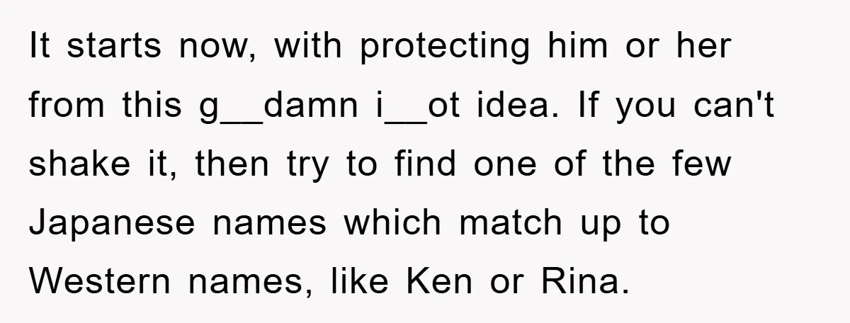 It starts now, with protecting him or her from this g__damn i__ot idea. If you can't shake it, then try to find one of the few Japanese names which match...