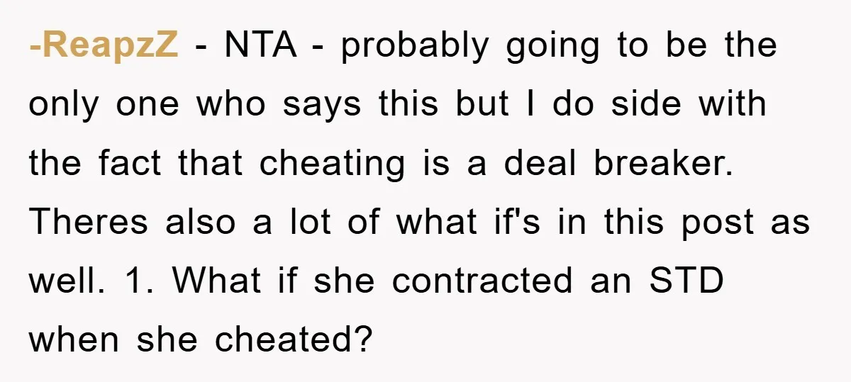 -ReapzZ − NTA - probably going to be the only one who says this but I do side with the fact that cheating is a deal breaker. Theres also a...