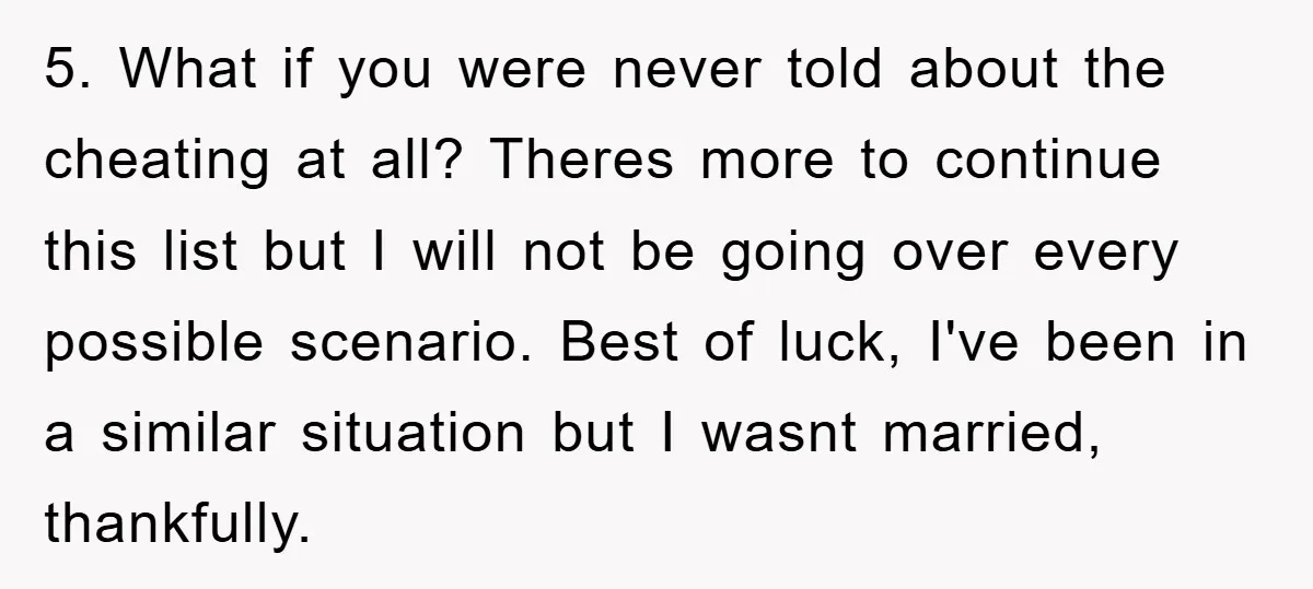 5. What if you were never told about the cheating at all? Theres more to continue this list but I will not be going over every possible scenario. Best of...