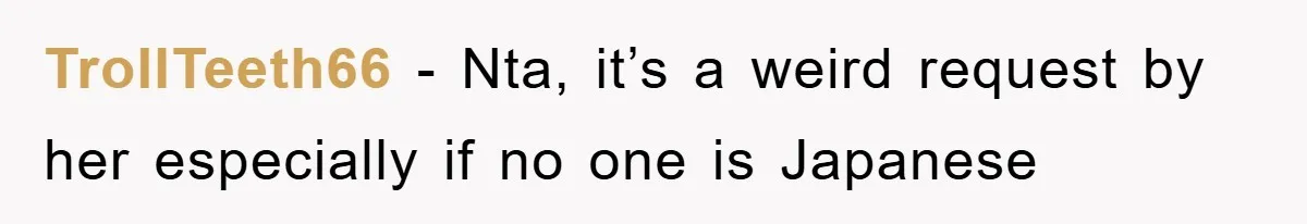 TrollTeeth66 − Nta, it’s a weird request by her especially if no one is Japanese