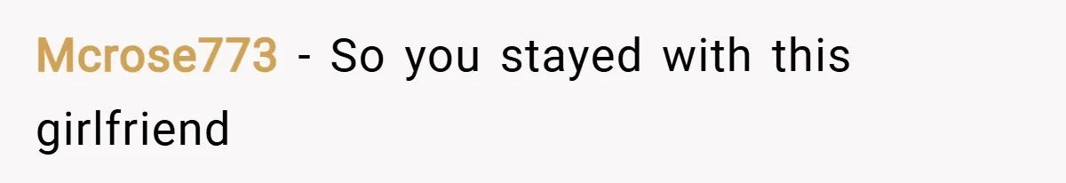 Mcrose773 − So you stayed with this girlfriend