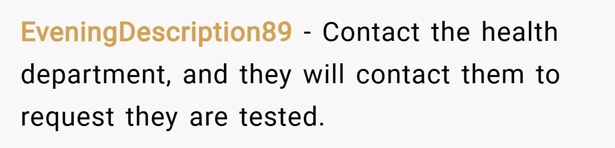 EveningDescription89 − Contact the health department, and they will contact them to request they are tested.