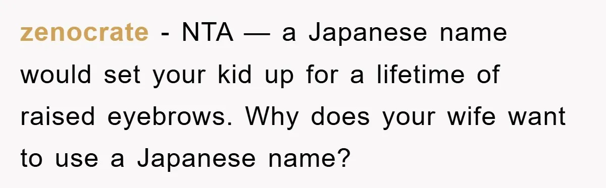 zenocrate − NTA — a Japanese name would set your kid up for a lifetime of raised eyebrows. Why does your wife want to use a Japanese name?