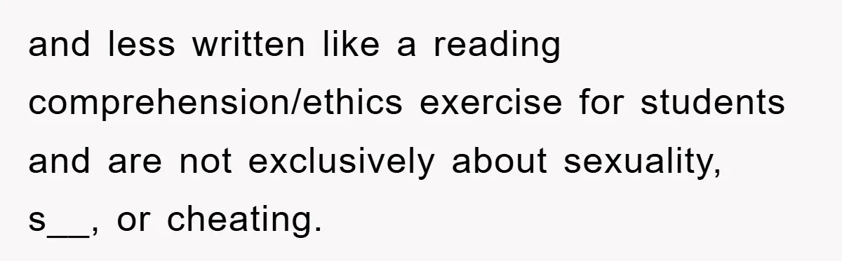 and less written like a reading comprehension/ethics exercise for students and are not exclusively about sexuality, s__, or cheating.