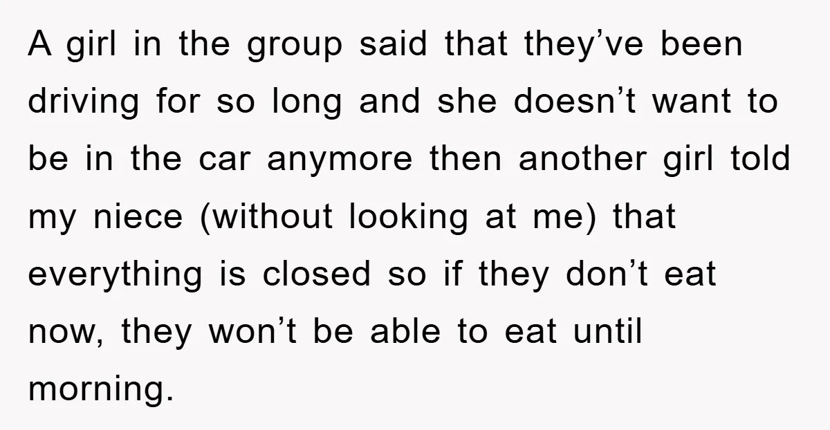 A girl in the group said that they’ve been driving for so long and she doesn’t want to be in the car anymore then another girl told my niece (without...