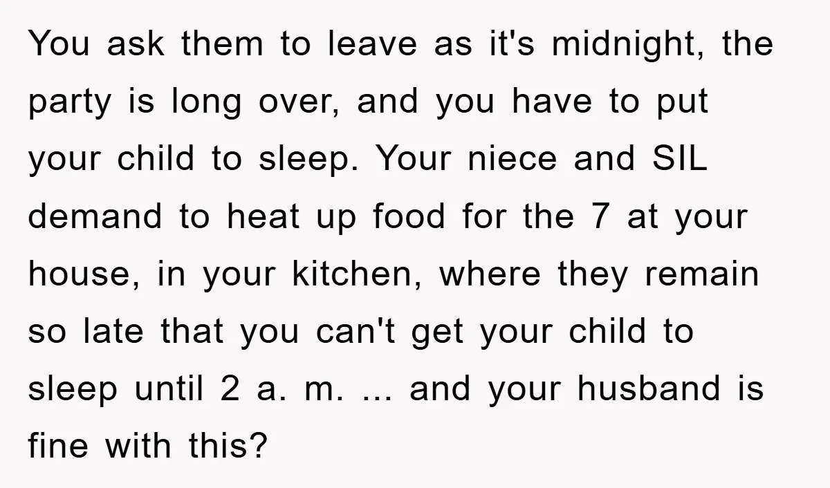 You ask them to leave as it's midnight, the party is long over, and you have to put your child to sleep. Your niece and SIL demand to heat up...