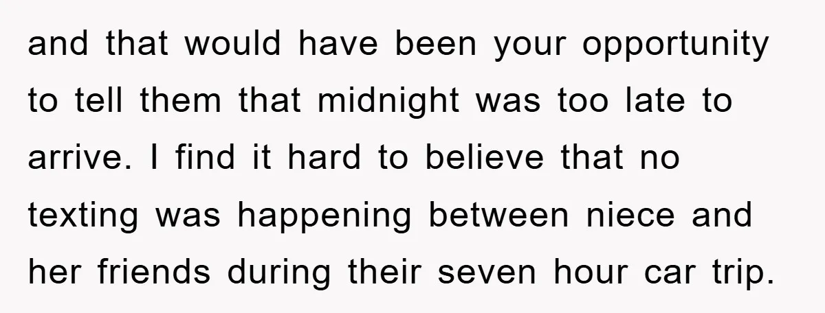 and that would have been your opportunity to tell them that midnight was too late to arrive. I find it hard to believe that no texting was happening between niece...