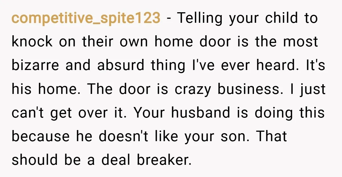competitive_spite123 − Telling your child to knock on their own home door is the most bizarre and absurd thing I've ever heard. It's his home. The door is crazy business....