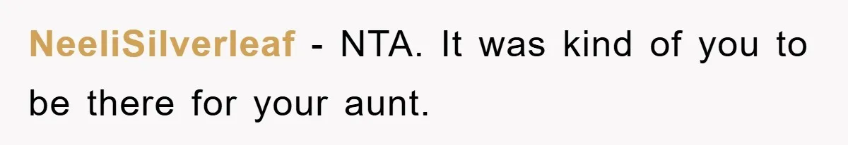 NeeliSilverleaf − NTA. It was kind of you to be there for your aunt.
