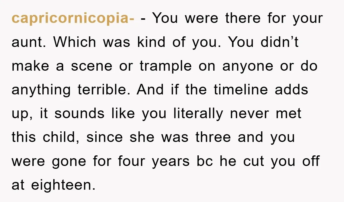 capricornicopia- − You were there for your aunt. Which was kind of you. You didn’t make a scene or trample on anyone or do anything terrible. And if the timeline...