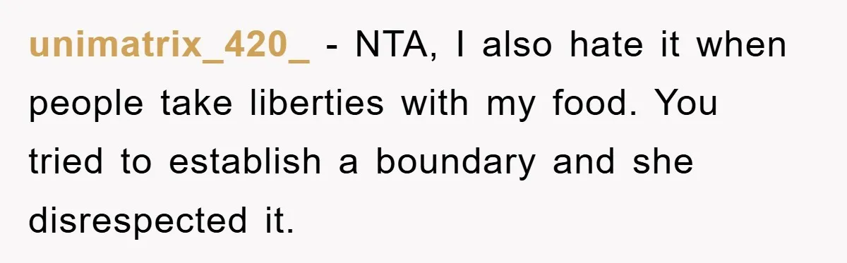 unimatrix_420_ - NTA, I also hate it when people take liberties with my food. You tried to establish a boundary and she disrespected it.