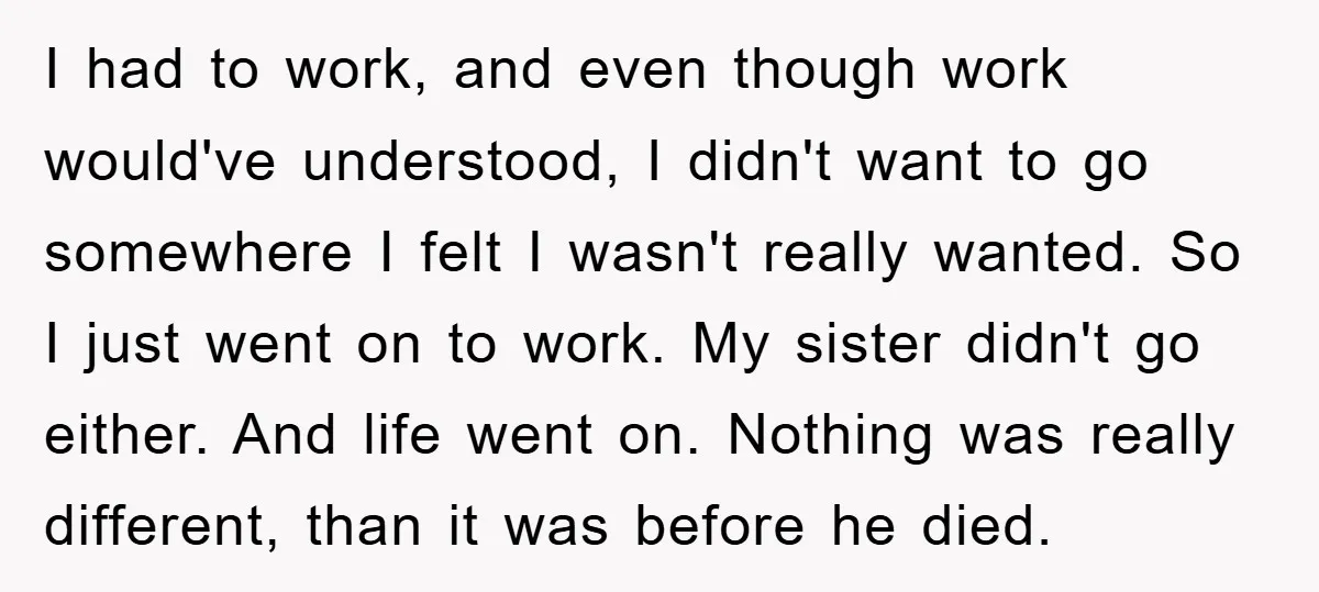 I had to work, and even though work would've understood, I didn't want to go somewhere I felt I wasn't really wanted. So I just went on to work. My...