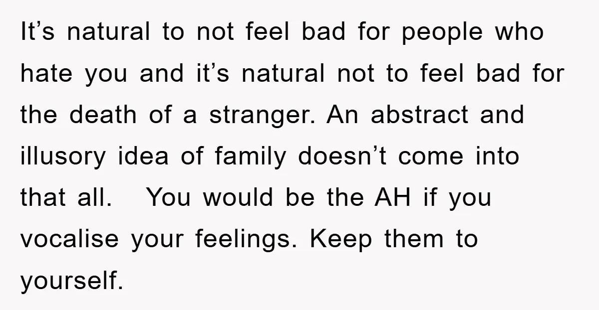 It’s natural to not feel bad for people who hate you and it’s natural not to feel bad for the death of a stranger. An abstract and illusory idea of...