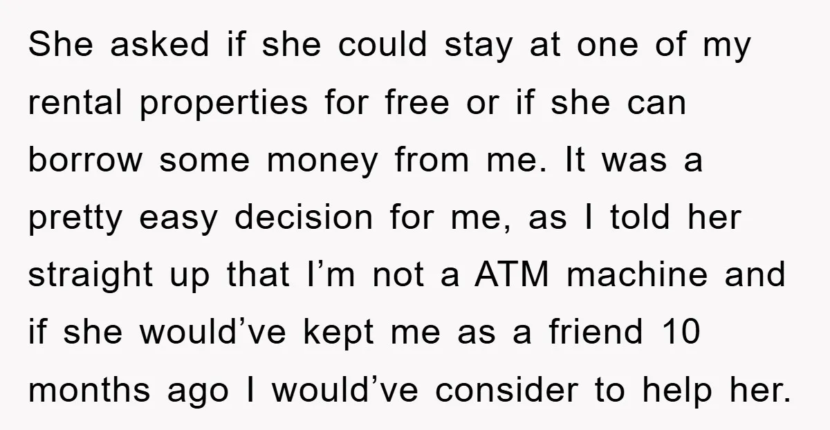 She asked if she could stay at one of my rental properties for free or if she can borrow some money from me. It was a pretty easy decision for...