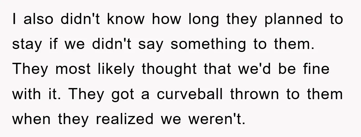 I also didn't know how long they planned to stay if we didn't say something to them. They most likely thought that we'd be fine with it. They got a...