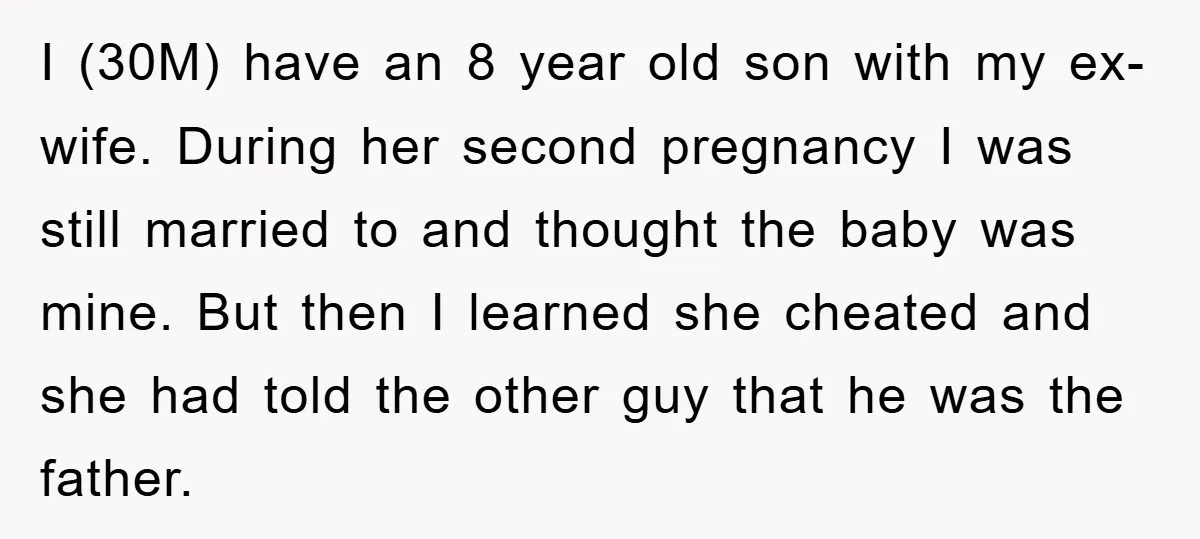 I (30M) have an 8 year old son with my ex-wife. During her second pregnancy I was still married to and thought the baby was mine. But then I learned...