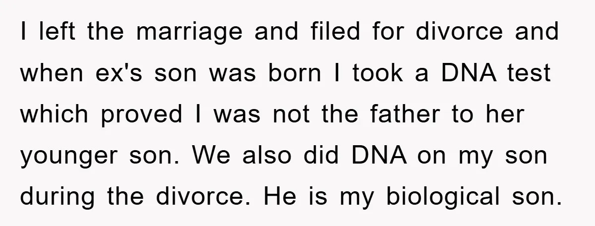 I left the marriage and filed for divorce and when ex's son was born I took a DNA test which proved I was not the father to her younger son....