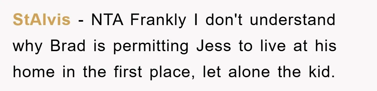 StAlvis − NTA Frankly I don't understand why Brad is permitting Jess to live at his home in the first place, let alone the kid.