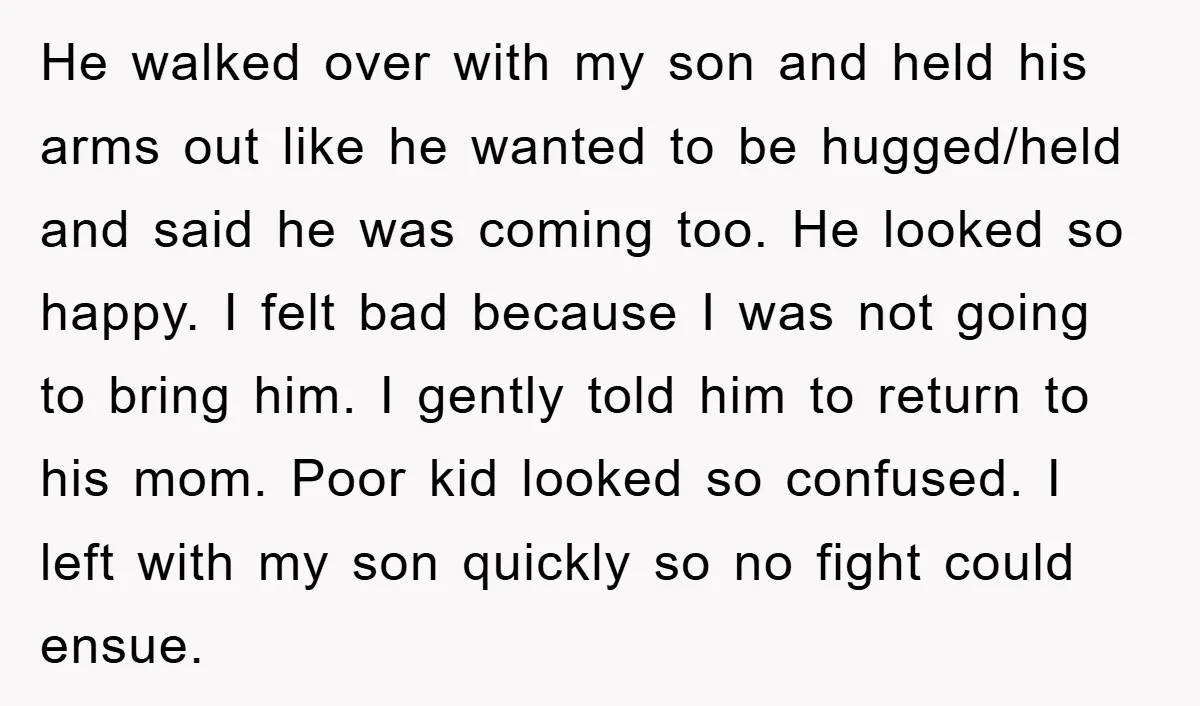 He walked over with my son and held his arms out like he wanted to be hugged/held and said he was coming too. He looked so happy. I felt bad...