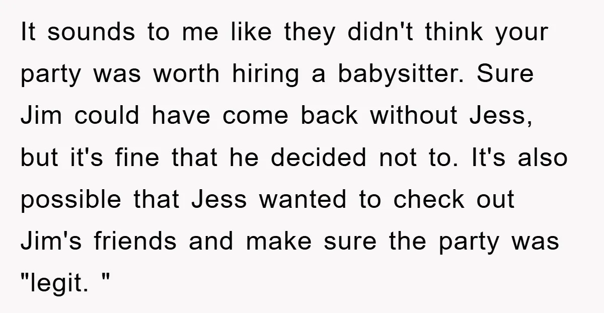 It sounds to me like they didn't think your party was worth hiring a babysitter. Sure Jim could have come back without Jess, but it's fine that he decided not...
