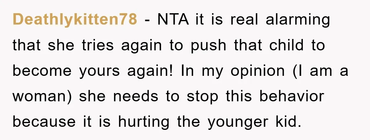 Deathlykitten78 − NTA it is real alarming that she tries again to push that child to become yours again! In my opinion (I am a woman) she needs to stop...