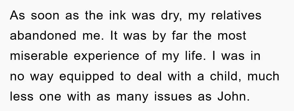 As soon as the ink was dry, my relatives abandoned me. It was by far the most miserable experience of my life. I was in no way equipped to deal...