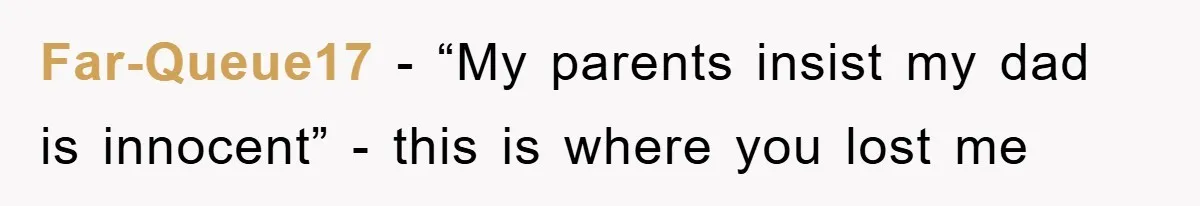 Far-Queue17 − “My parents insist my dad is innocent” - this is where you lost me