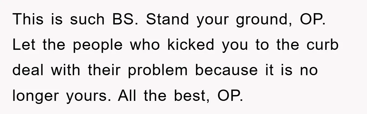 This is such BS. Stand your ground, OP. Let the people who kicked you to the curb deal with their problem because it is no longer yours. All the best,...