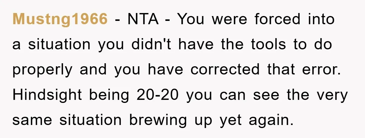 Mustng1966 − NTA - You were forced into a situation you didn't have the tools to do properly and you have corrected that error. Hindsight being 20-20 you can see...