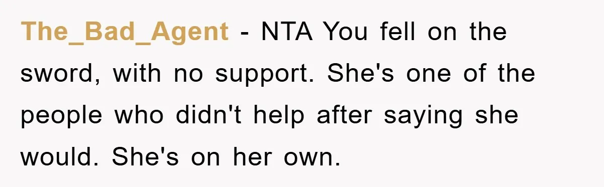 The_Bad_Agent − NTA You fell on the sword, with no support. She's one of the people who didn't help after saying she would. She's on her own.
