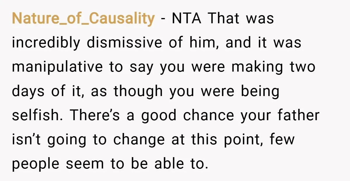 Nature_of_Causality − NTA That was incredibly dismissive of him, and it was manipulative to say you were making two days of it, as though you were being selfish. There’s a...