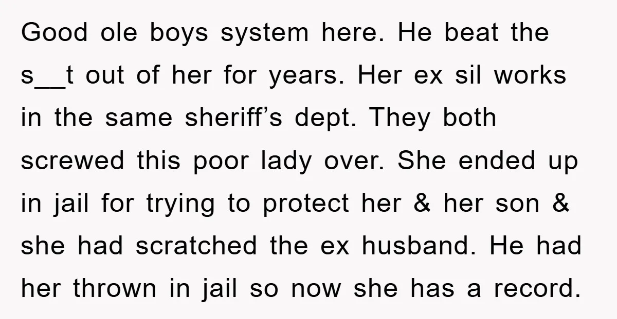 Good ole boys system here. He beat the s__t out of her for years. Her ex sil works in the same sheriff’s dept. They both screwed this poor lady over....