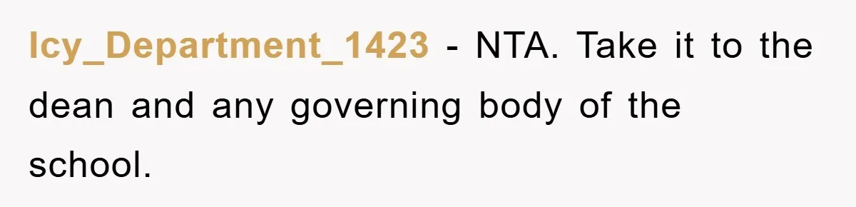 Icy_Department_1423 − NTA. Take it to the dean and any governing body of the school.