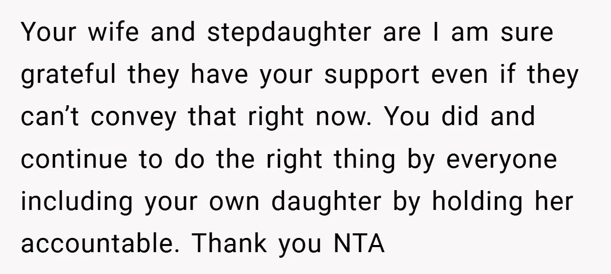 Your wife and stepdaughter are I am sure grateful they have your support even if they can’t convey that right now. You did and continue to do the right thing...