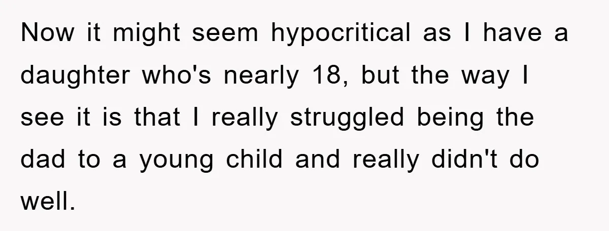 Now it might seem hypocritical as I have a daughter who's nearly 18, but the way I see it is that I really struggled being the dad to a young...
