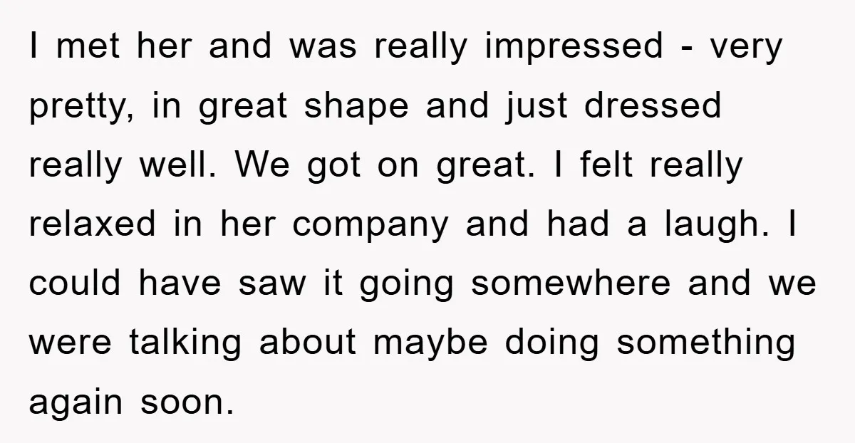 I met her and was really impressed - very pretty, in great shape and just dressed really well. We got on great. I felt really relaxed in her company and...