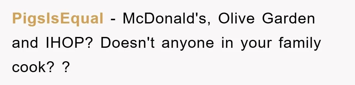 PigsIsEqual − McDonald's, Olive Garden and IHOP? Doesn't anyone in your family cook? ?
