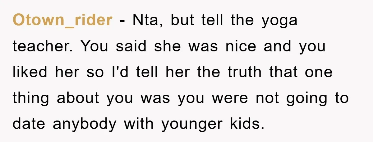 Otown_rider − Nta, but tell the yoga teacher. You said she was nice and you liked her so I'd tell her the truth that one thing about you was you...