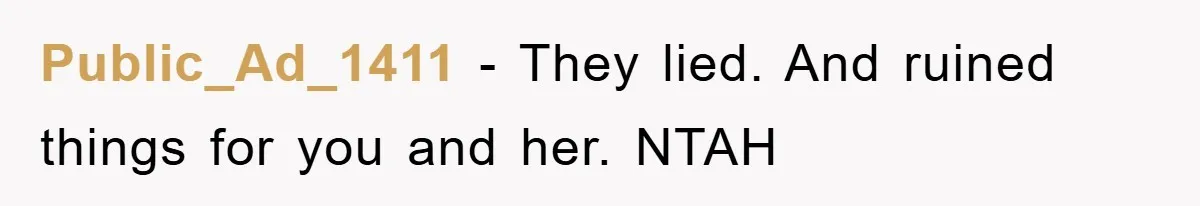 Public_Ad_1411 − They lied. And ruined things for you and her. NTAH