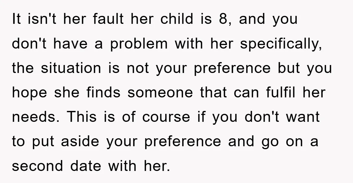 It isn't her fault her child is 8, and you don't have a problem with her specifically, the situation is not your preference but you hope she finds someone that...
