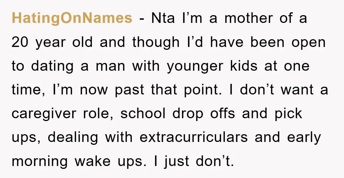 HatingOnNames − Nta I’m a mother of a 20 year old and though I’d have been open to dating a man with younger kids at one time, I’m now past...