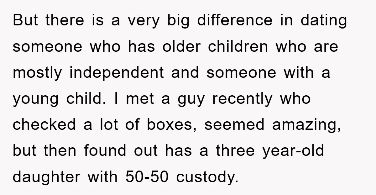 But there is a very big difference in dating someone who has older children who are mostly independent and someone with a young child. I met a guy recently who...