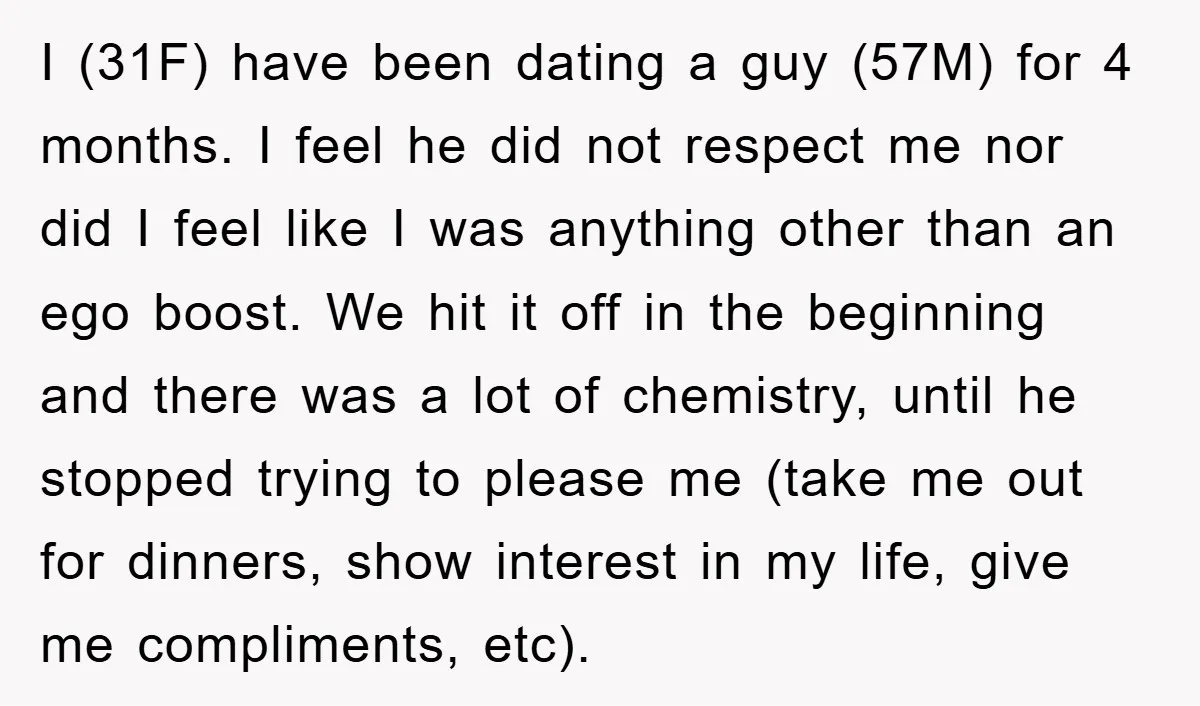 I (31F) have been dating a guy (57M) for 4 months. I feel he did not respect me nor did I feel like I was anything other than an ego...