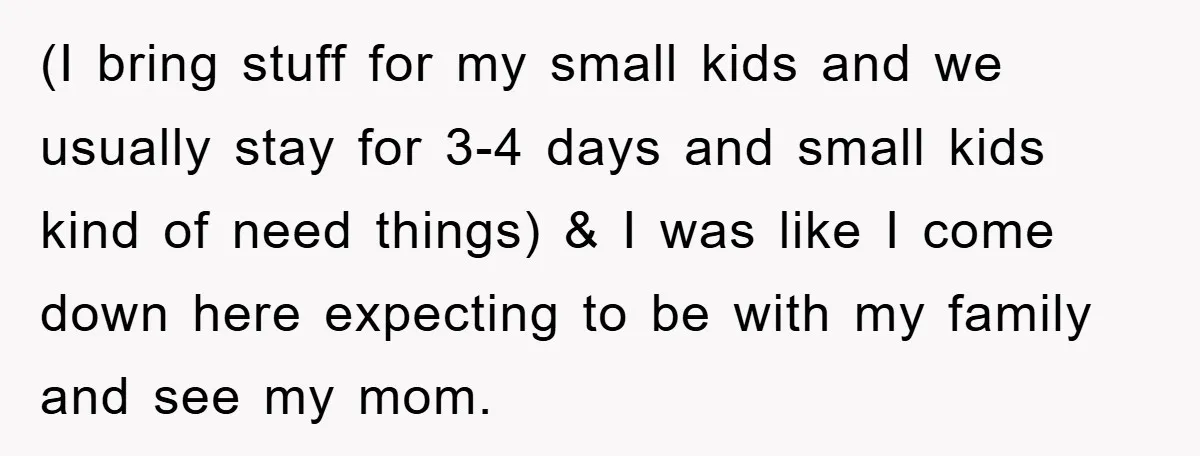 (I bring stuff for my small kids and we usually stay for 3-4 days and small kids kind of need things) & I was like I come down here expecting...
