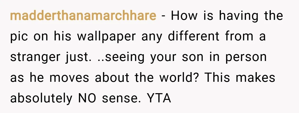 madderthanamarchhare − How is having the pic on his wallpaper any different from a stranger just. ..seeing your son in person as he moves about the world? This makes absolutely...