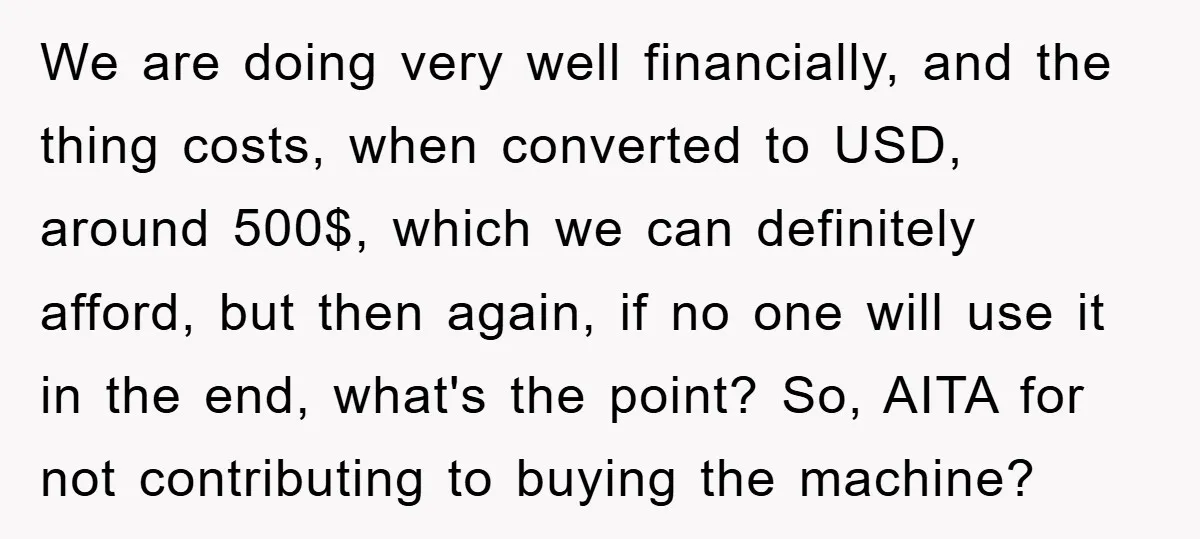 We are doing very well financially, and the thing costs, when converted to USD, around 500$, which we can definitely afford, but then again, if no one will use it...