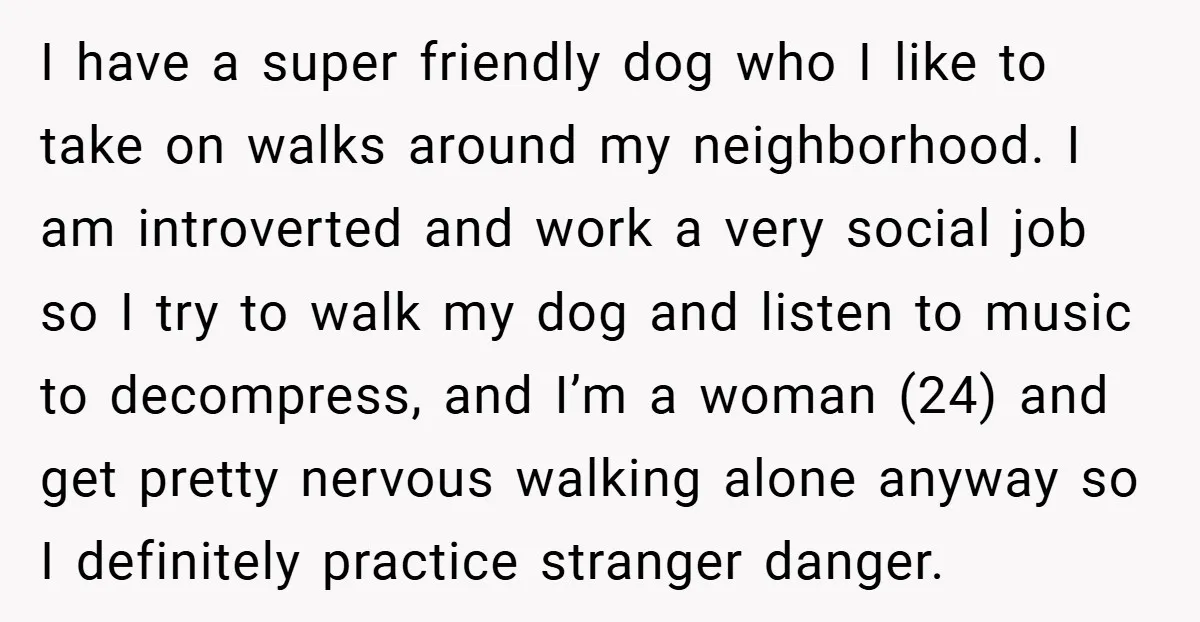 I have a super friendly dog who I like to take on walks around my neighborhood. I am introverted and work a very social job so I try to walk...