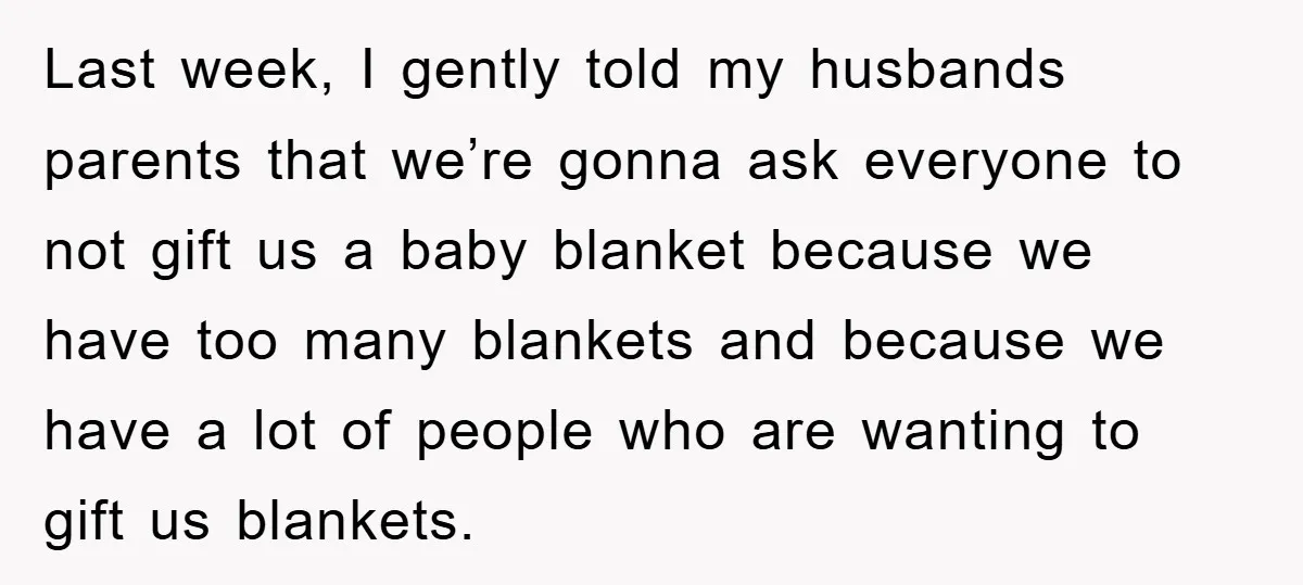 Last week, I gently told my husbands parents that we’re gonna ask everyone to not gift us a baby blanket because we have too many blankets and because we have...