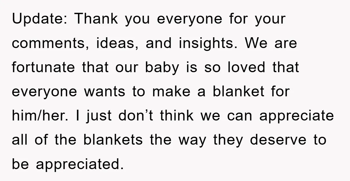 Update: Thank you everyone for your comments, ideas, and insights. We are fortunate that our baby is so loved that everyone wants to make a blanket for him/her. I just...