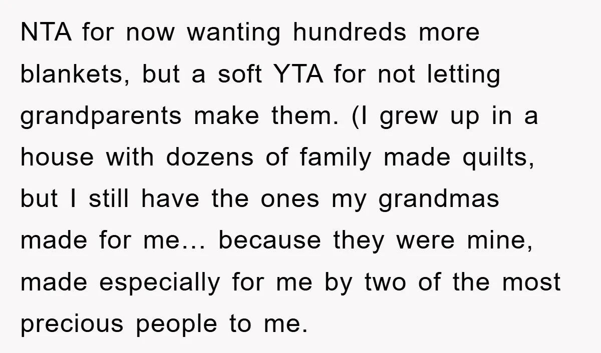 NTA for now wanting hundreds more blankets, but a soft YTA for not letting grandparents make them. (I grew up in a house with dozens of family made quilts, but...